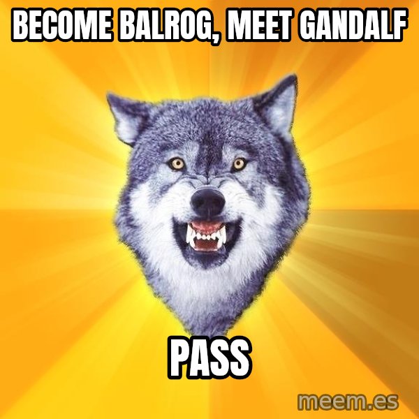 Courage Wolf meme: Become balrog, meet gandalf / pass
