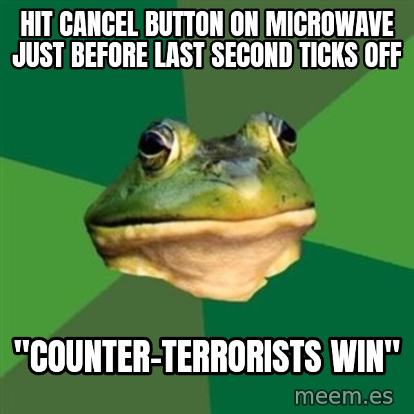Foul Bachelor Frog meme: hit cancel button on microwave just before last second ticks off / "Counter-terrorists win"