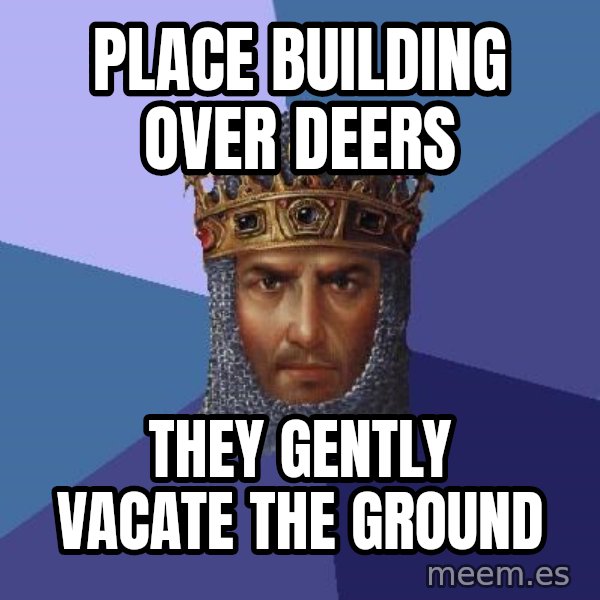 Age Of Empires meme: place building over deers / they gently vacate the ground