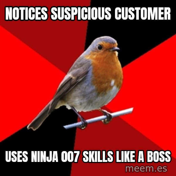 Retail Robin meme: notices suspicious customer / uses ninja 007 skills like a boss