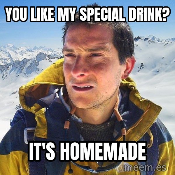 Bear Grylls Loneliness meme: you like my special drink? / it's homemade