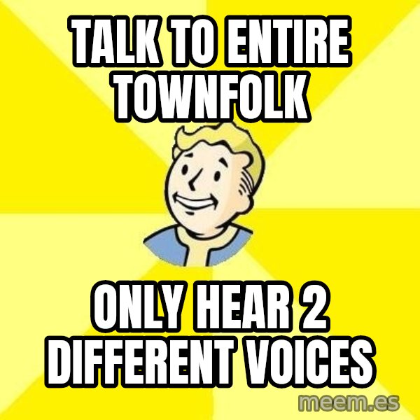 Fallout 3 meme: Talk to entire townfolk / only hear 2 different voices
