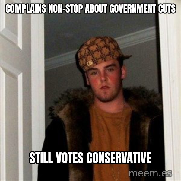 Scumbag Steve meme: complains non-stop about government cuts / still votes conservative