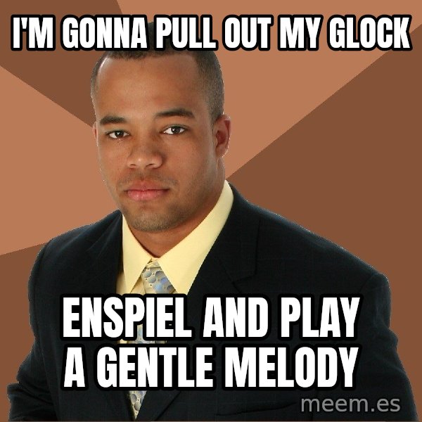 Successful Black Man meme: i'm gonna pull out my glock / enspiel and play a gentle melody