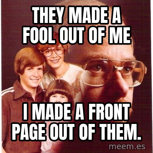 Vengeance Dad meme: They made a fool out of me / i made a front page out of them.