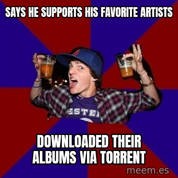 Sunny Student meme: SAYS HE SUPPORTS HIS FAVORITE ARTISTS / DOWNLOADED THEIR ALBUMS VIA TORRENT