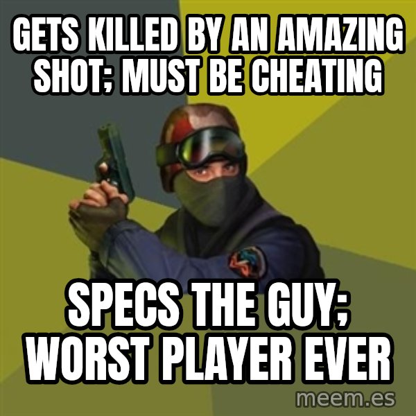 Counter Strike meme: GETS KILLED BY AN AMAZING SHOT; MUST BE CHEATING / SPECS THE GUY; WORST PLAYER EVER