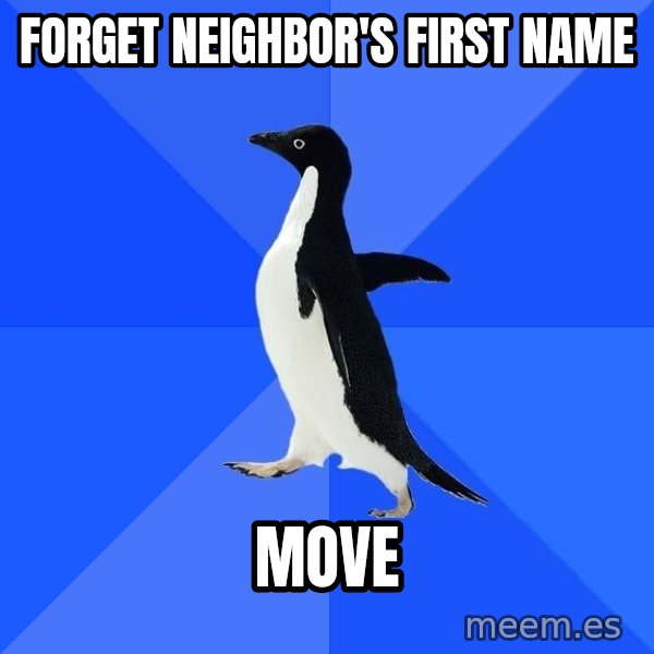Socially Awkward Penguin meme: FORGET NEIGHBOR'S FIRST NAME / MOVE