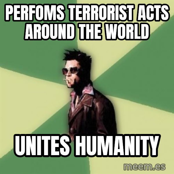 Tyler Durden meme: Perfoms terrorist acts around the world / unites humanity