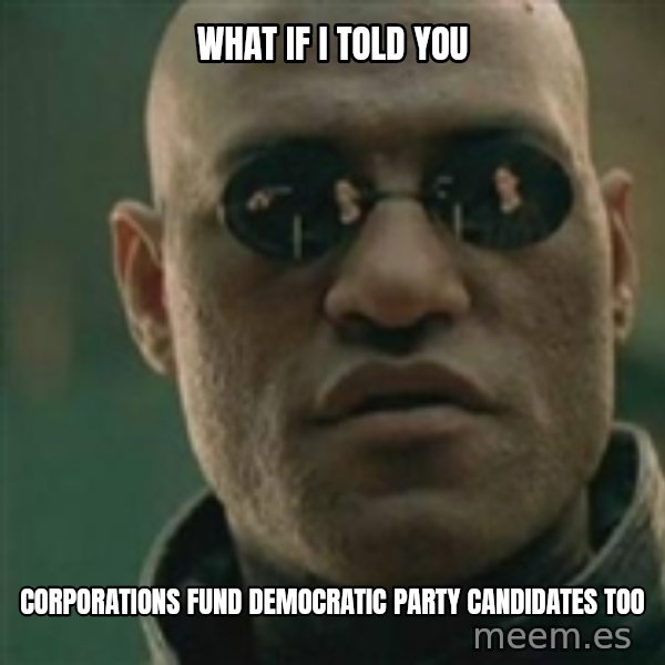 Scumbag Morpheus meme: what if i told you / corporations fund democratic party candidates too