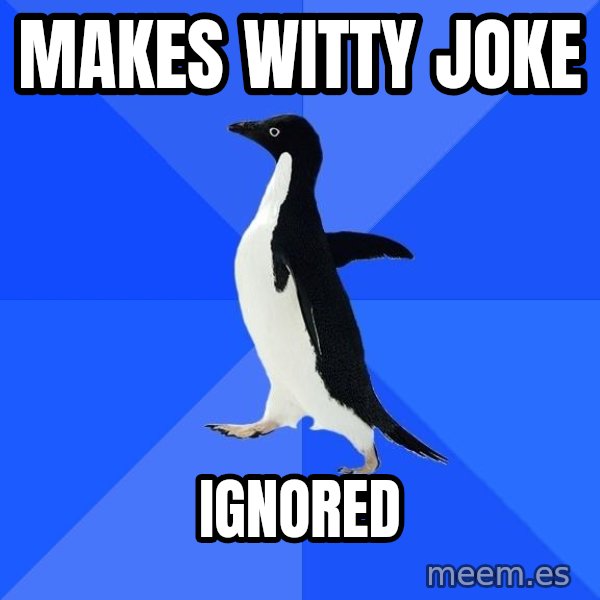 Socially Awkward Penguin meme: Makes WITTY JOKE / IGNORED