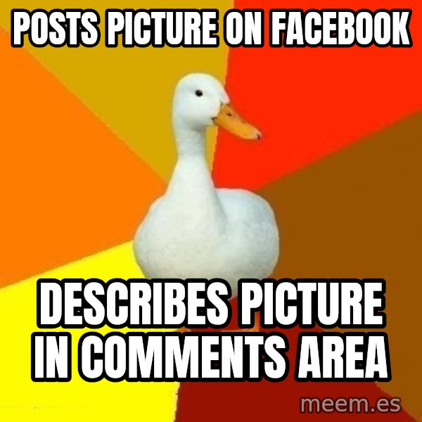 Technologically Impaired Duck meme: posts picture on facebook / describes picture in comments area