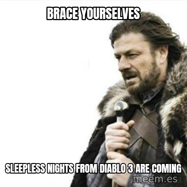 Prepare yourself meme: brace yourselves / sleepless nights from diablo 3 are coming