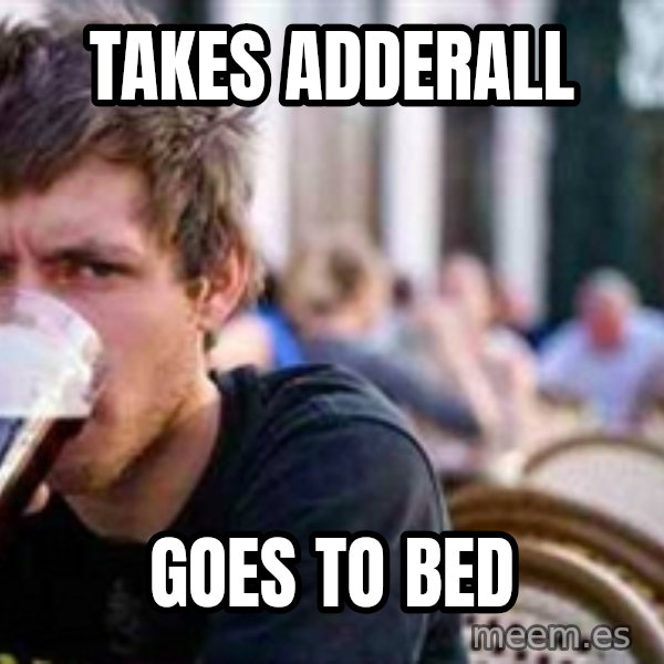 The Lazy College Senior meme: Takes adderall / Goes to bed