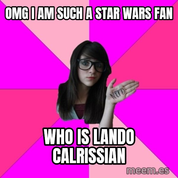 Idiot Nerd Girl meme: OMG I am such a star wars fan / who is lando calrissian