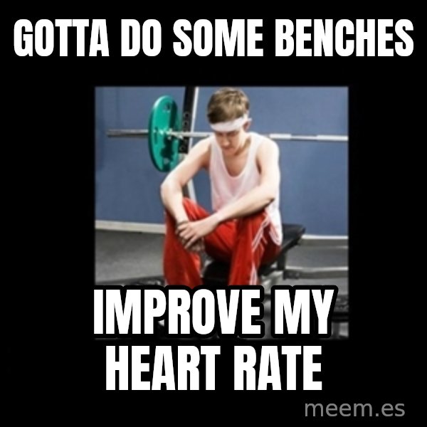 Annoying Gym Newbie meme: Gotta do some benches / Improve my heart rate