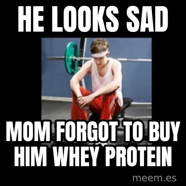 Annoying Gym Newbie meme: he looks sad / mom forgot to buy him whey protein