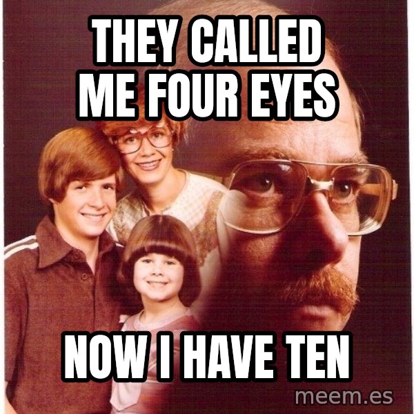 Vengeance Dad meme: they called me four eyes / now i have ten