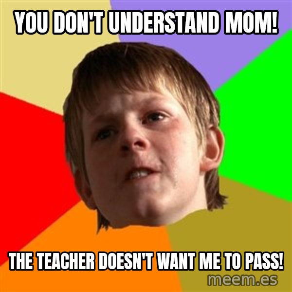 Angry School Boy meme: You don't understand mom! / The teacher doesn't want me to pass!