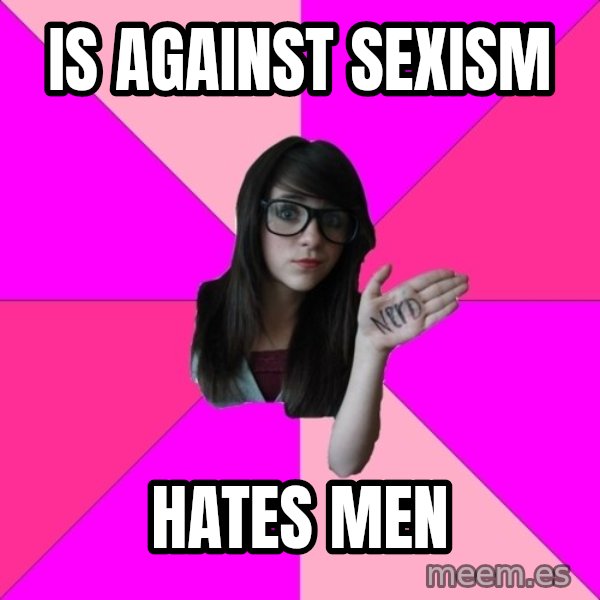 Idiot Nerd Girl meme: Is against sexism / Hates men