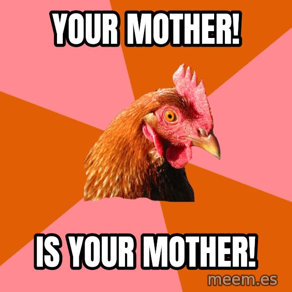 Anti Joke Chicken meme: your mother! / is your mother!