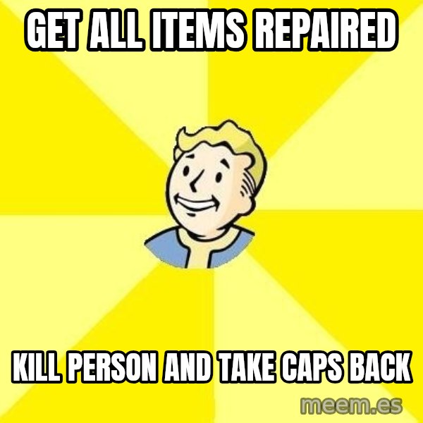 Fallout 3 meme: get all items repaired / kill person and take caps back