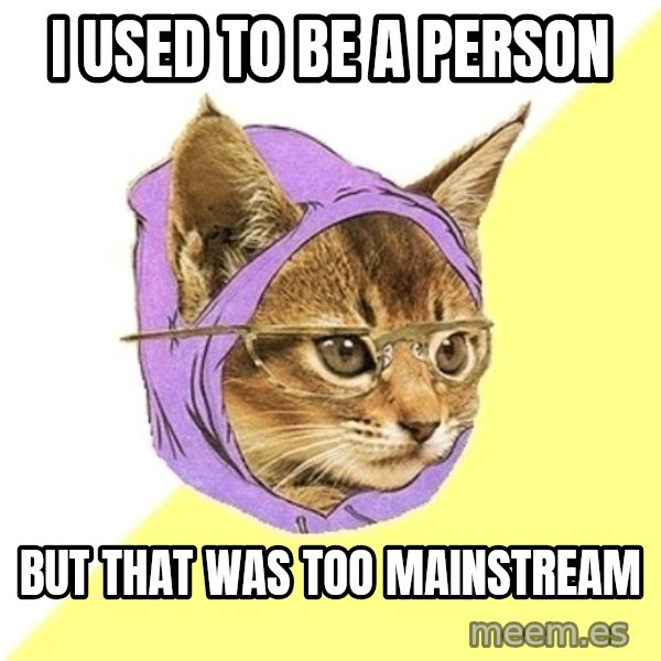 Hipster Kitty meme: i used to be a person / but that was too mainstream