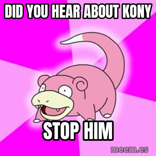 Slowpoke meme: did you hear about kony / stop him