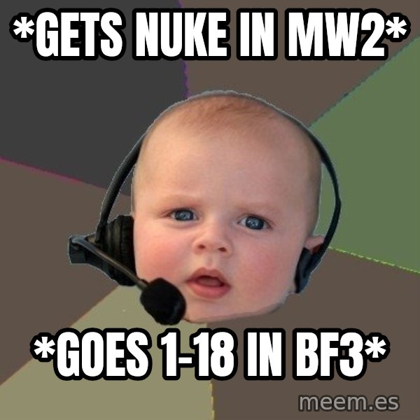 FPS N00b meme: *gets nuke in mw2* / *goes 1-18 in bf3*