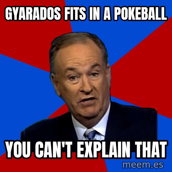 Bill O'Reilly Proves God meme: Gyarados fits in a pokeball / you can't explain that