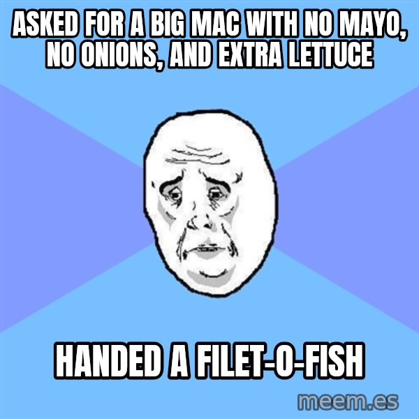 Okay Guy meme: ASKED FOR A BIG MAC WITH NO MAYO, NO ONIONS, AND EXTRA LETTUCE / HANDED A FILET-O-FISH