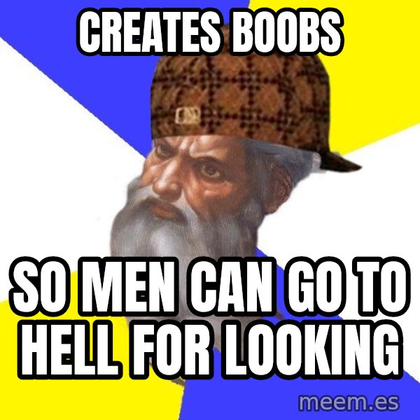Scumbag God meme: creates boobs / so men can go to hell for looking