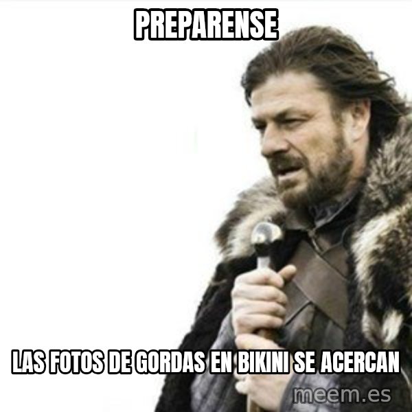 Prepare yourself meme: preparense / las fotos de gordas en bikini se acercan