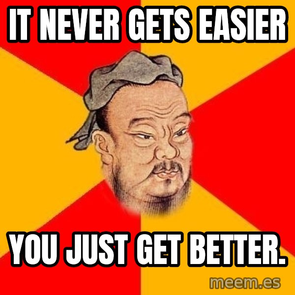 Wise Confucius meme: It never gets EASIER / You just get BETTER.