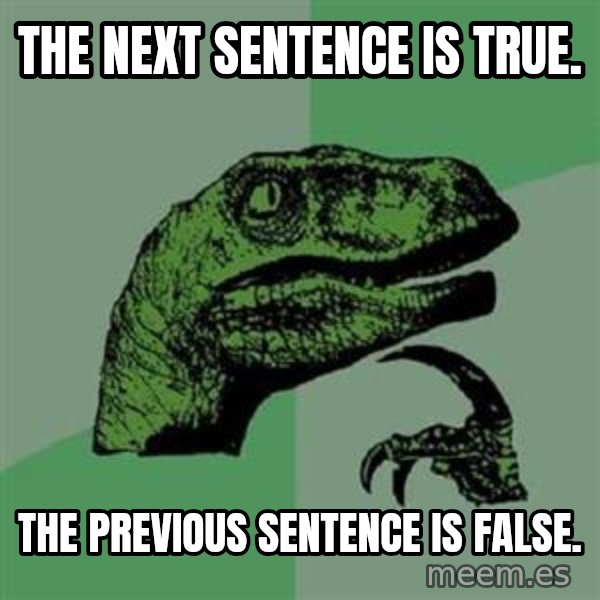 Philosoraptor meme: the next sentence is true. / the previous sentence is false.