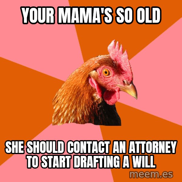 Anti Joke Chicken meme: Your mama's so old / she should contact an attorney to start drafting a will