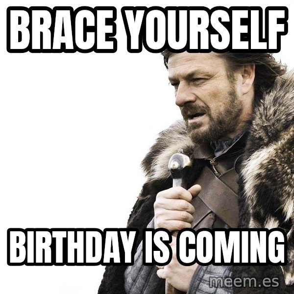 Winter is Coming meme: brace yourself / birthday is coming