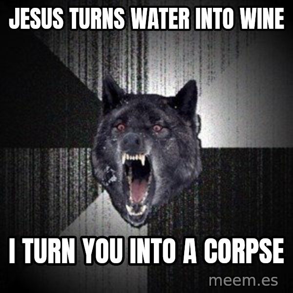 Insanity Wolf meme: jesus turns water into wine / i turn you into a corpse