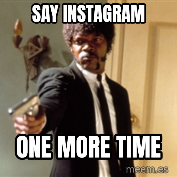 Samuel L Jackson meme: SAY INSTAGRAM / ONE MORE TIME