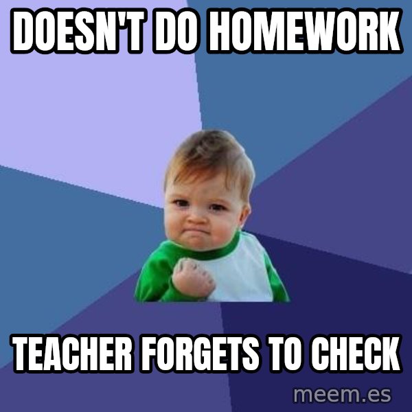 Success Kid meme: doesn't do homework / teacher forgets to check