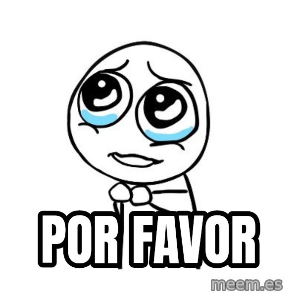 pleaseguy  meme: POR FAVOR