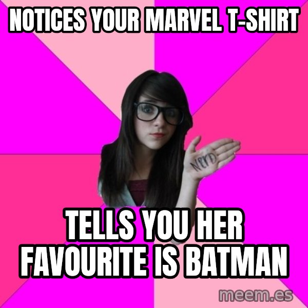 Idiot Nerd Girl meme: Notices your marvel t-shirt / tells you her favourite is Batman