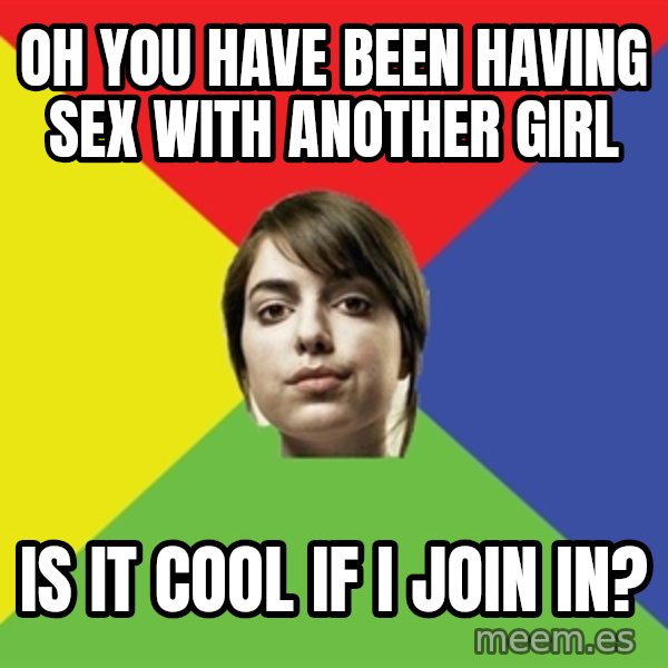 Non Jealous Girl meme: oh you have been having sex with another girl / is it cool if i join in?