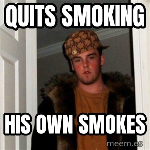 Scumbag Steve meme: quits smoking / his own smokes