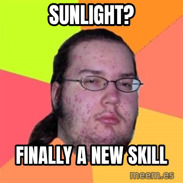 Butthurt Dweller meme: sunlight? / finally a new skill