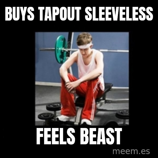 Annoying Gym Newbie meme: buys tapout sleeveless / feels beast