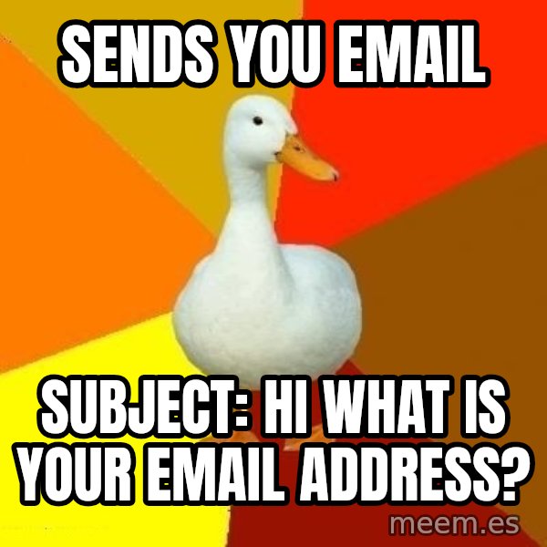 Technologically Impaired Duck meme: Sends you Email / Subject: Hi what is your email address?