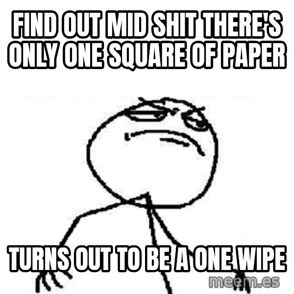 Fuck Yeah meme: Find out mid shit there's only one square of paper / turns out to be a one wipe