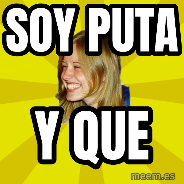 Trologirl meme: soy puta / y que