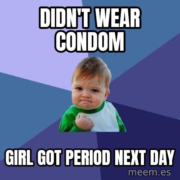 Success Kid meme: Didn't wear condom / girl got period next day